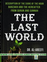The Last World : Description of the Signs of the Hour; Barzakh and the Hereafter : From Quran and Sunnah