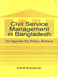 Civil Service Management in Bangladesh An Agenda for Policy Reform