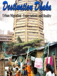 Destination Dhaka: Urban Migration: Expectations and Reality