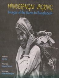 Manderangni Jagring  Images of the Garos in Bangladesh