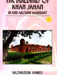 The Buildings of Khan Jahan in and Around Bagerhat