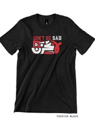 T-Shirt : THCD159 Don't Be Sad