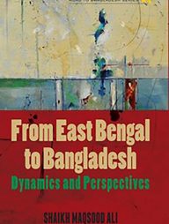 From East Bengal to Bangladesh: Dynamics and Perspectives