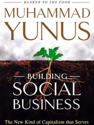 Building Social Business - The New Kind of Capitalism that Serves Humanitys Most Pressing Needs