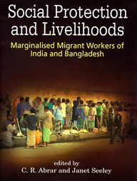 Social Protection and Livelihoods - Marginalised Migrant Workers of India and Bangladesh