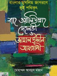 বাংলার মুসলিম জাগরণে দুই পথিকৃৎ : শাহ ওয়ালিউল্লাহ দেহলভী ও জামালউদ্দীন আফগানী