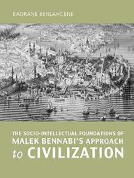The Socio-Intellectual Foundations of Malek Bennabi's  Approach to Civilization
