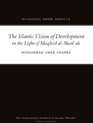The Islamic Vision of Development in the Light of Maqasid Al-Shariah