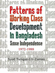 Patterns of Working Class Development In Bangladesh Since Independence 1972-1988