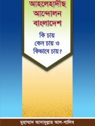 আহলে হাদীছ আন্দোলন বাংলাদেশ : কি চায়, কেন চায় ও কিভাবে চায়?