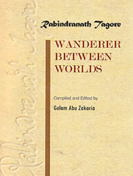 Rabindranath Thagore Wanderer Between Worlds