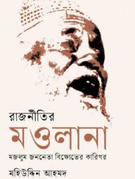 রাজনীতির মওলানা : মজলুম জননেতা বিক্ষোভের কারিগর