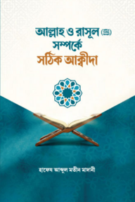 আল্লাহ ও রাসূল ﷺ সম্পর্কে সঠিক আক্বীদা