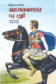 ইতিহাসের নির্মাতা আলেকজান্ডার দ্য গ্রেট