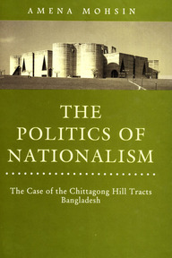 The Politics of Nationalism : The Case of the Chittagong Hill Tracts Banaladesh