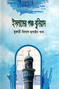 ফাযায়েল ও মাসায়েলের আলোকে 'ইসলামের পঞ্চ বুনিয়াদ' (কালিমা, নামাজ, রোযা, হজ্ব ও যাকাত)